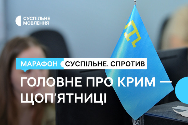 Головне про Крим — щоп’ятниці в марафоні «Суспільне. Спротив» на Суспільне Луцьк